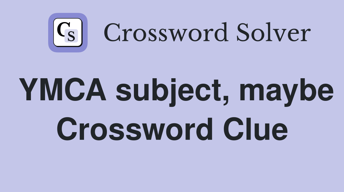 YMCA subject, maybe Crossword Clue