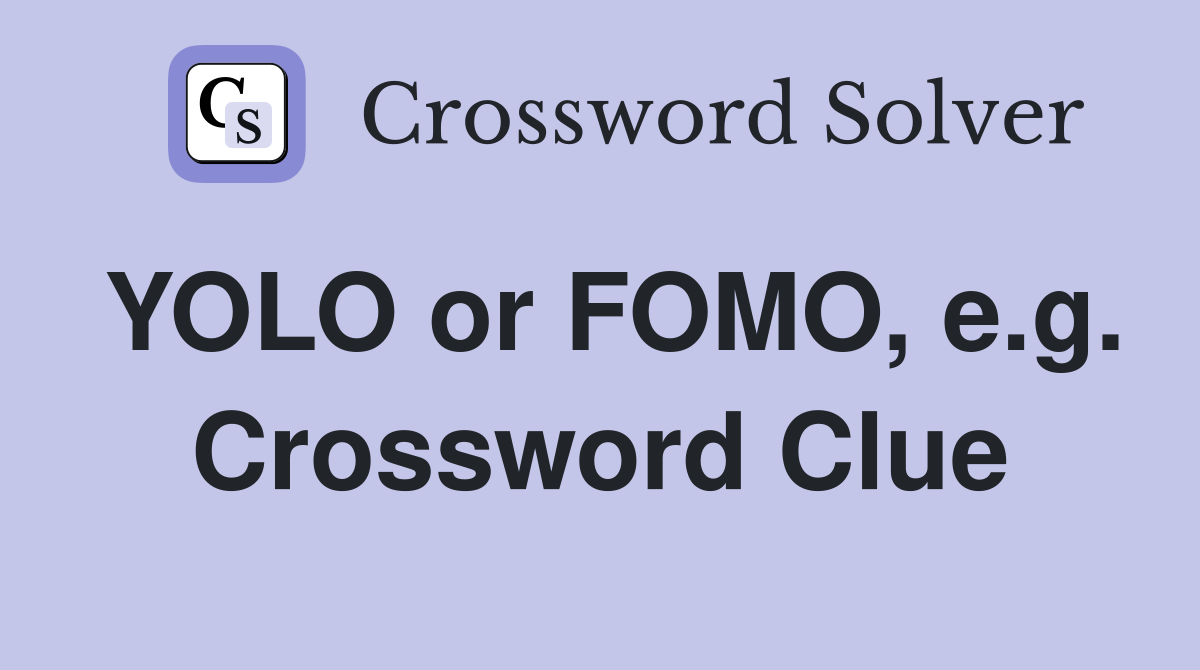 YOLO or FOMO, e.g. Crossword Clue