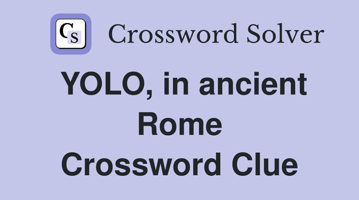YOLO, in ancient Rome Crossword Clue