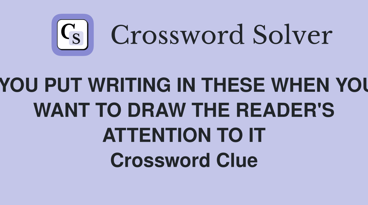 YOU PUT WRITING IN THESE WHEN YOU WANT TO DRAW THE READER'S ATTENTION TO IT Crossword Clue