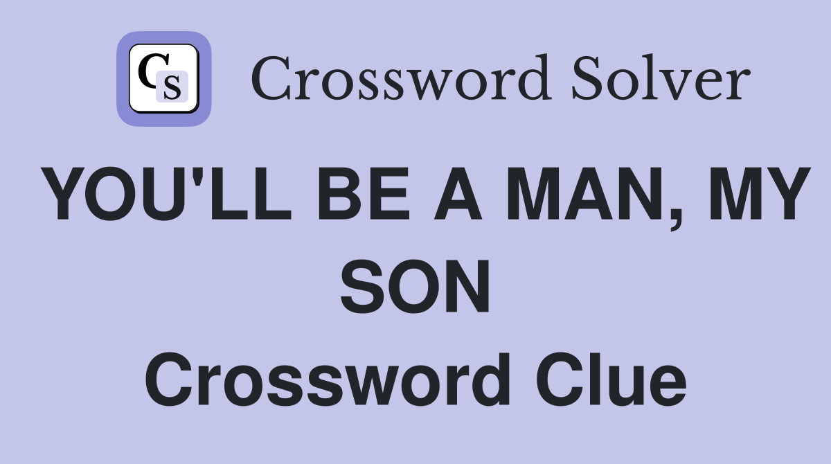 YOU'LL BE A MAN, MY SON Crossword Clue