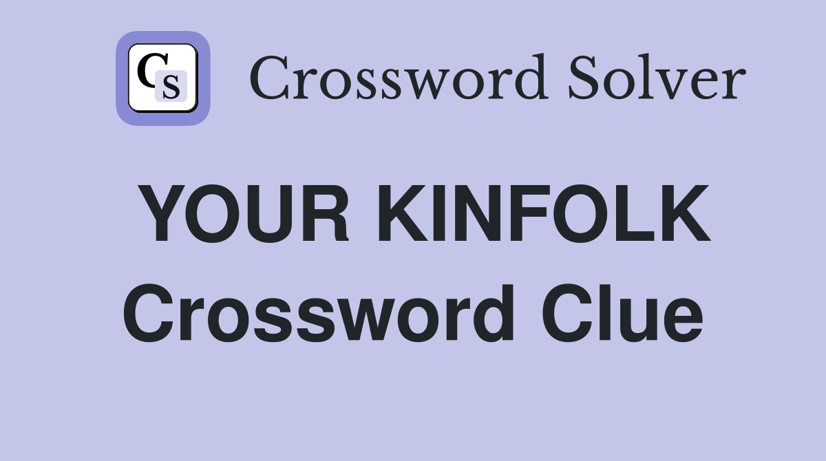 YOUR KINFOLK Crossword Clue