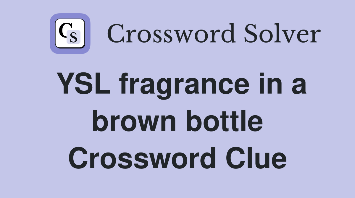 YSL fragrance in a brown bottle Crossword Clue