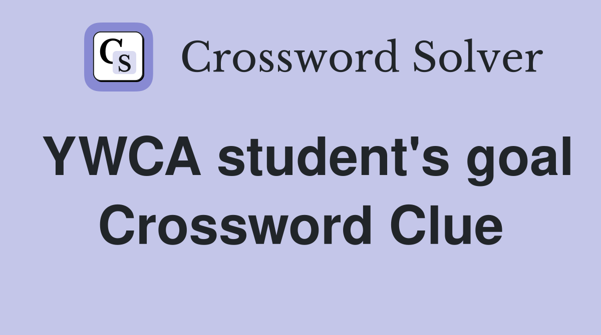 YWCA student's goal Crossword Clue