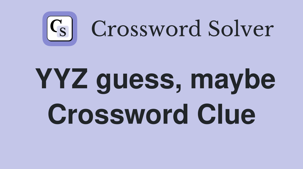 YYZ guess, maybe Crossword Clue