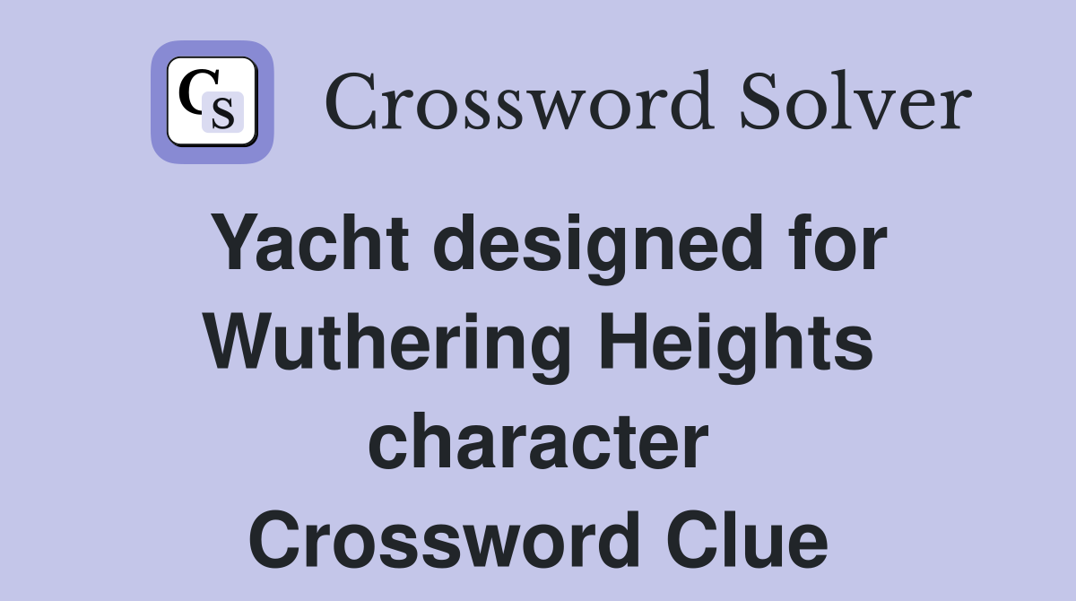 Yacht designed for Wuthering Heights character Crossword Clue