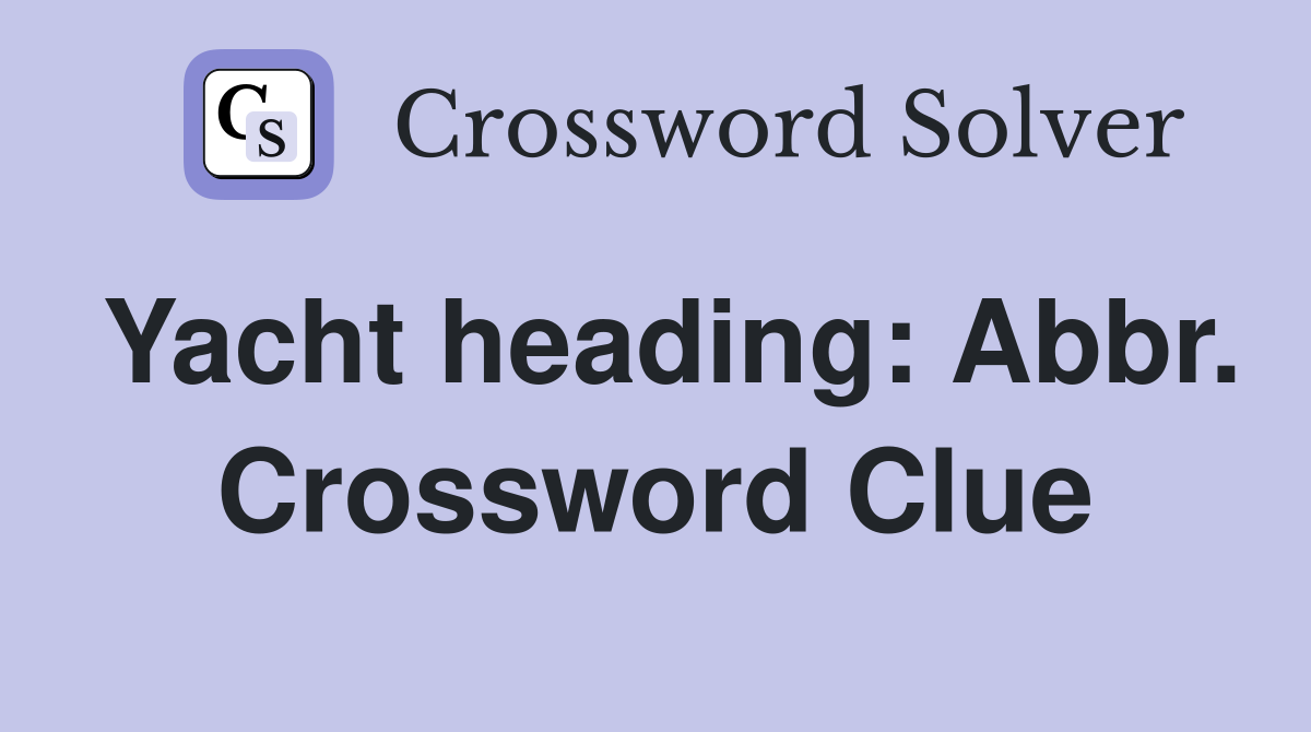 Yacht heading: Abbr. Crossword Clue