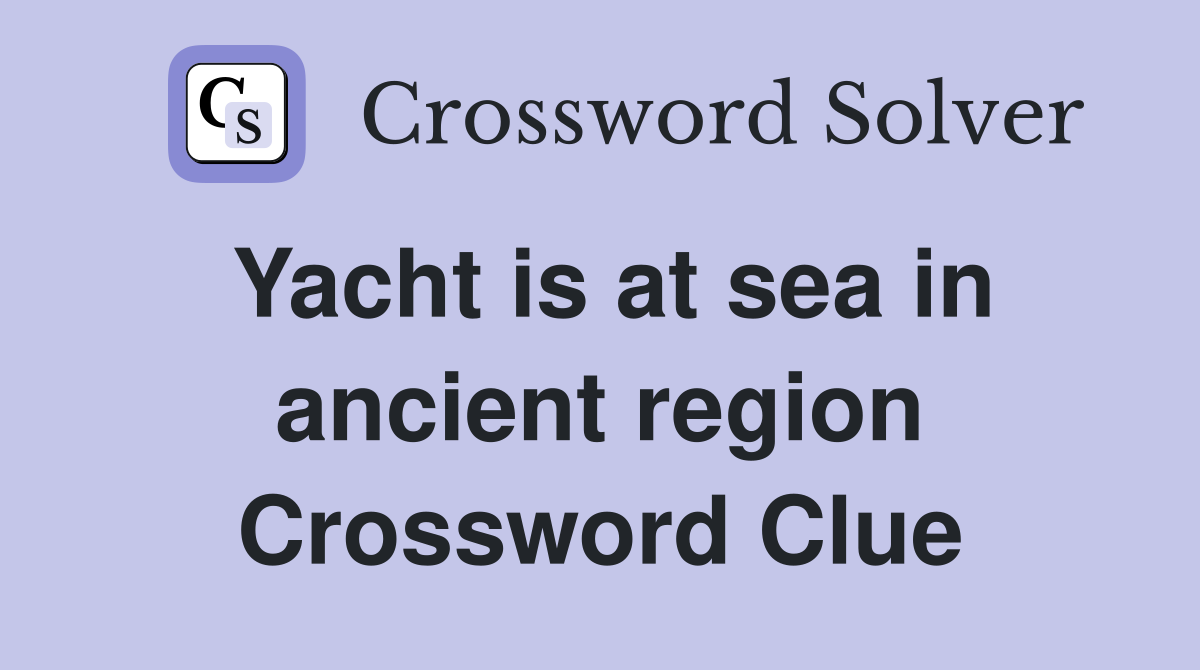 Yacht is at sea in ancient region Crossword Clue