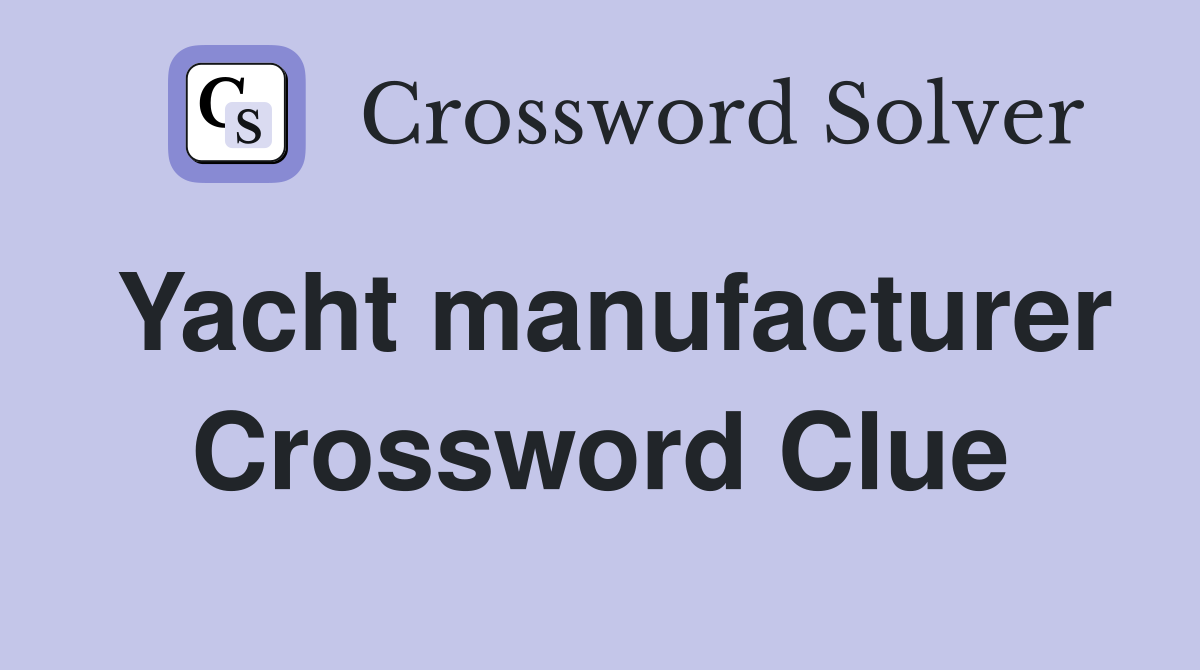 Yacht manufacturer Crossword Clue