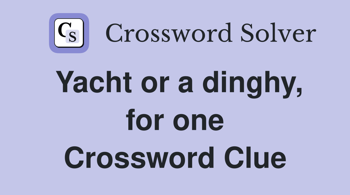 Yacht or a dinghy, for one Crossword Clue