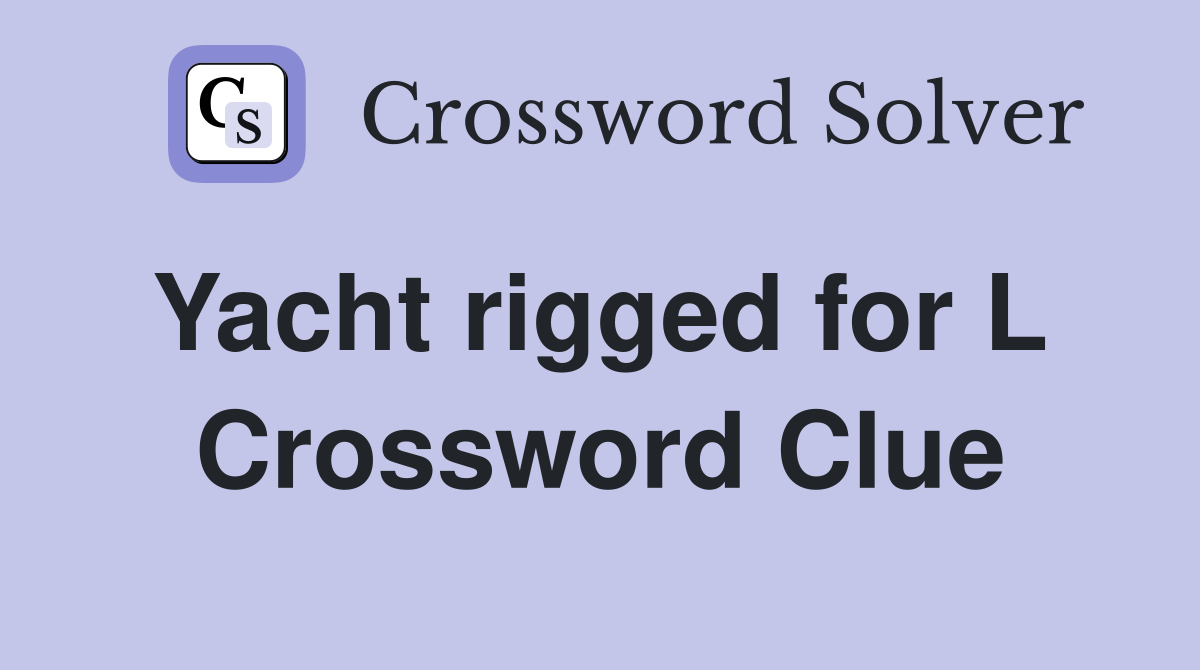 Yacht rigged for L  Crossword Clue