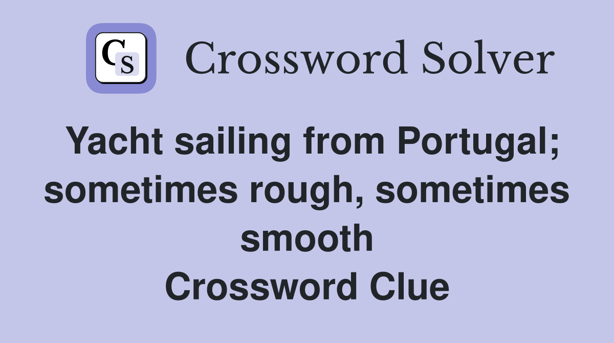 Yacht sailing from Portugal; sometimes rough, sometimes smooth Crossword Clue