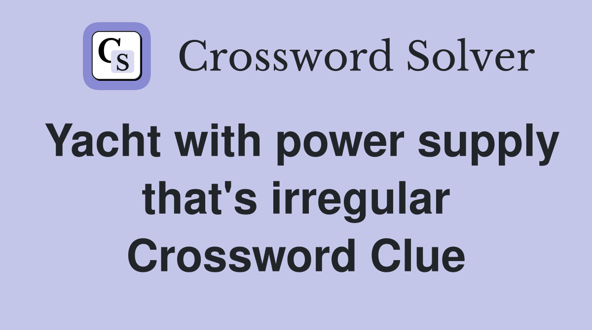 Yacht with power supply that's irregular Crossword Clue