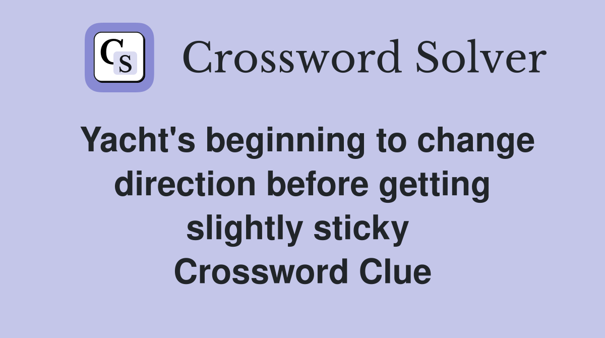 Yacht's beginning to change direction before getting slightly sticky  Crossword Clue