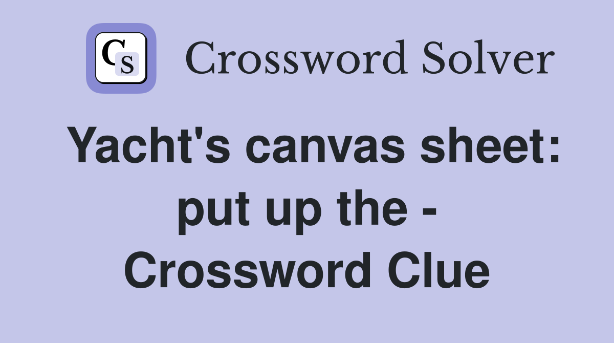 Yacht's canvas sheet: put up the - Crossword Clue