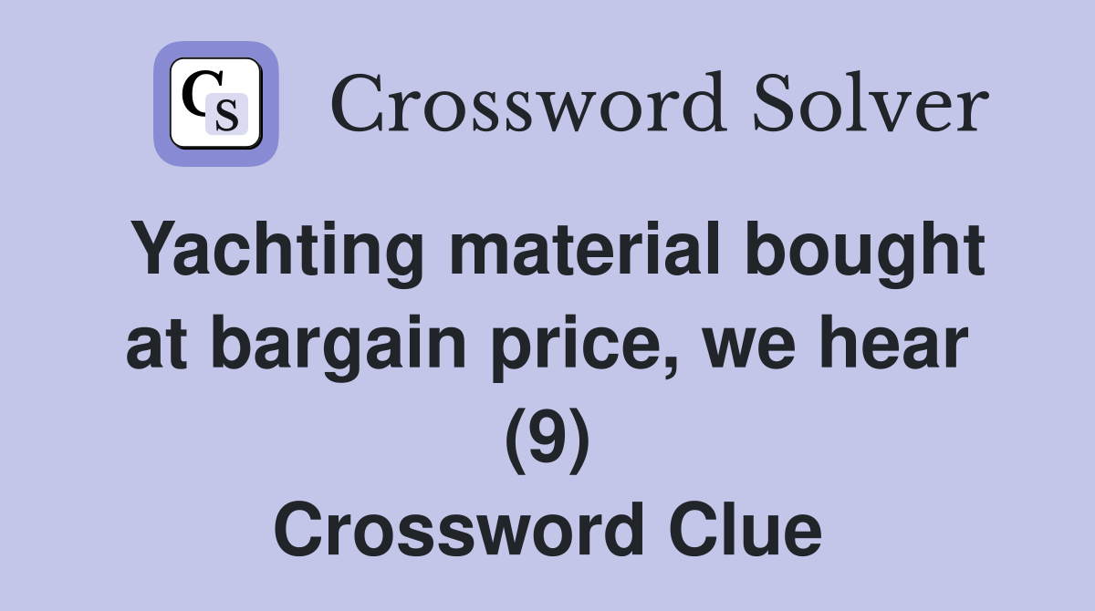 Yachting material bought at bargain price, we hear (9) Crossword Clue