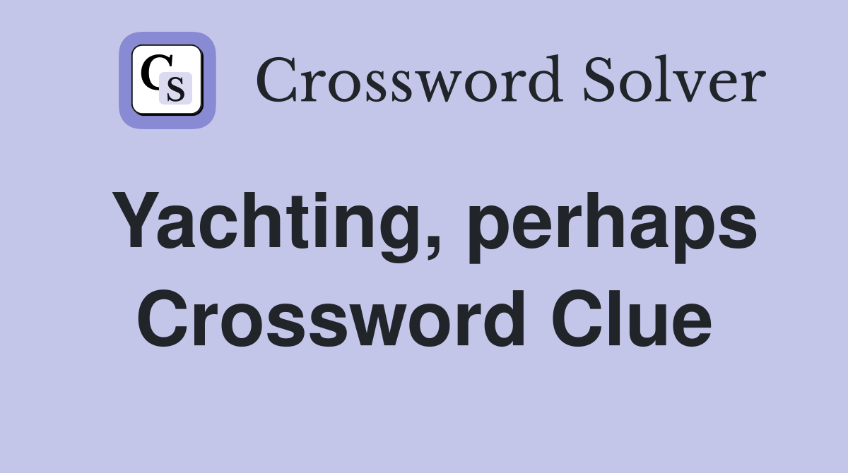 Yachting, perhaps Crossword Clue
