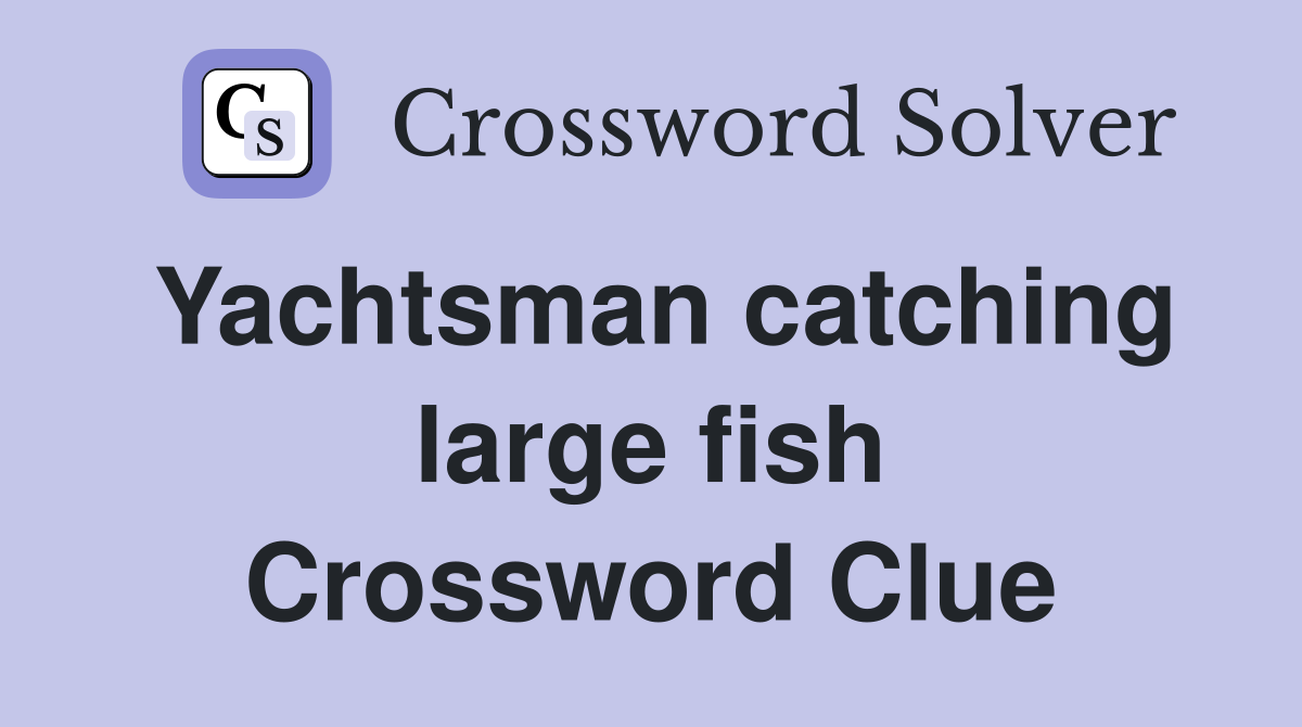 Yachtsman catching large fish Crossword Clue