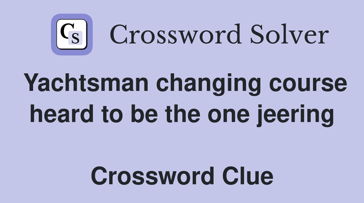 Yachtsman changing course heard to be the one jeering  Crossword Clue