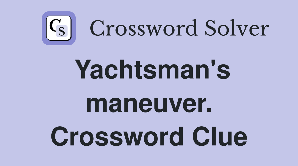 Yachtsman's maneuver. Crossword Clue