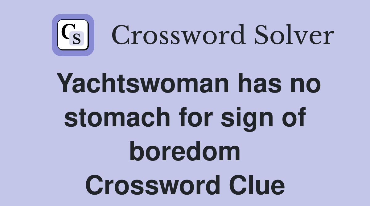 Yachtswoman has no stomach for sign of boredom Crossword Clue