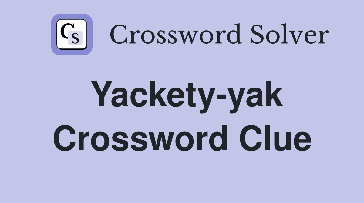 Yackety-yak Crossword Clue