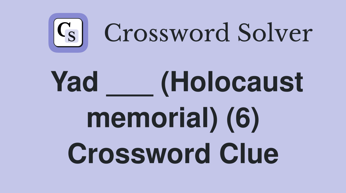 Yad ___ (Holocaust memorial) (6) Crossword Clue