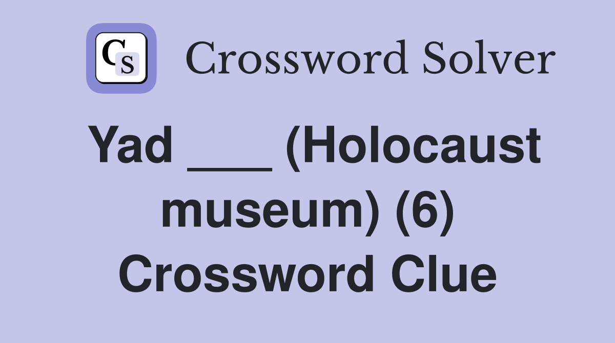 Yad ___ (Holocaust museum) (6) Crossword Clue
