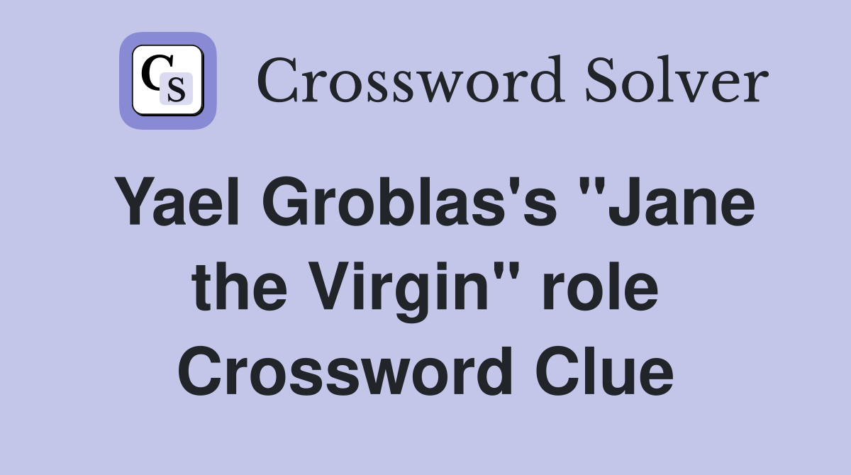 Yael Groblas's "Jane the Virgin" role Crossword Clue