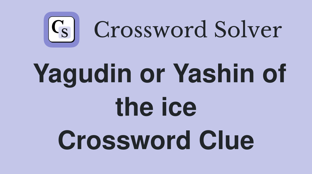 Yagudin or Yashin of the ice Crossword Clue