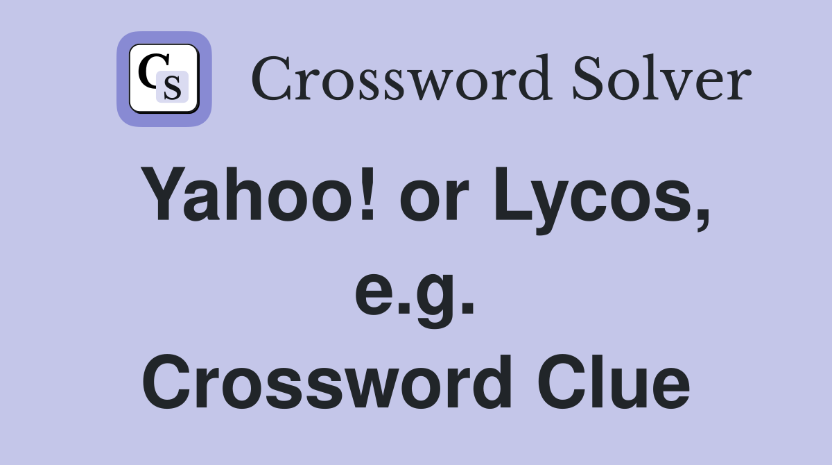 Yahoo! or Lycos, e.g. Crossword Clue