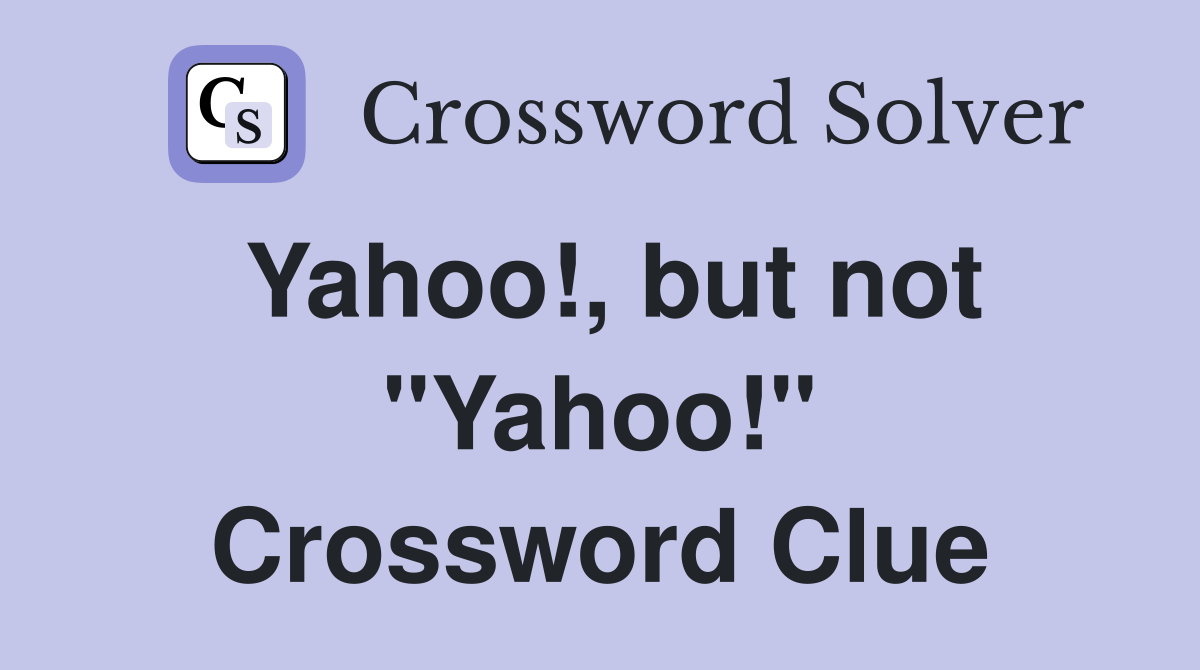 Yahoo!, but not "Yahoo!" Crossword Clue