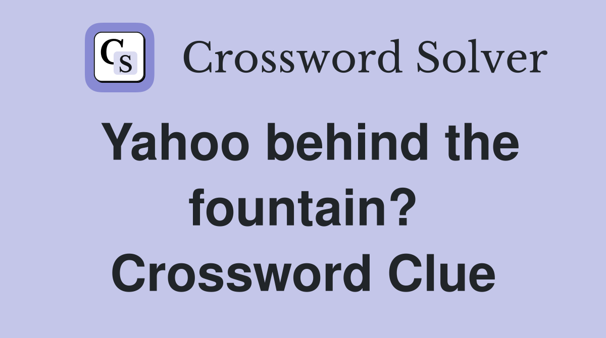 Yahoo behind the fountain? Crossword Clue
