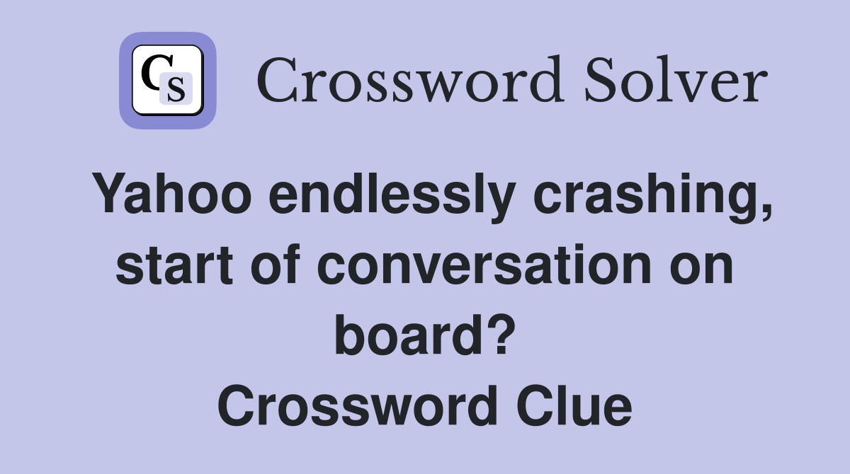 Yahoo endlessly crashing, start of conversation on board? Crossword Clue
