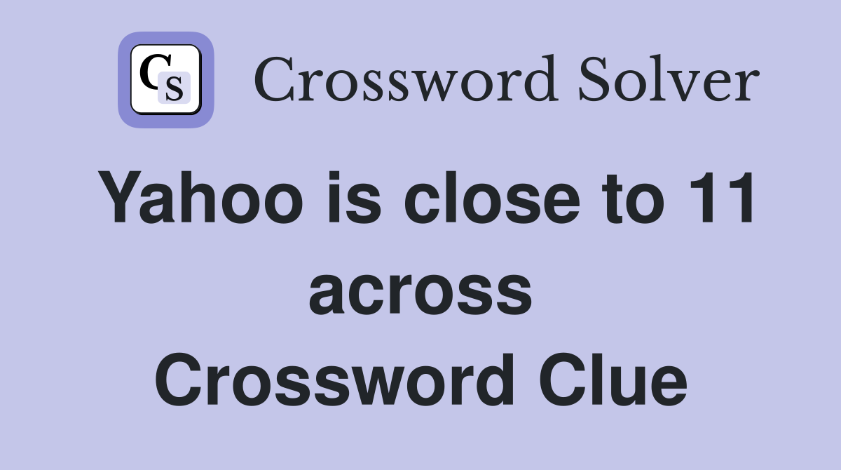 Yahoo is close to 11 across Crossword Clue