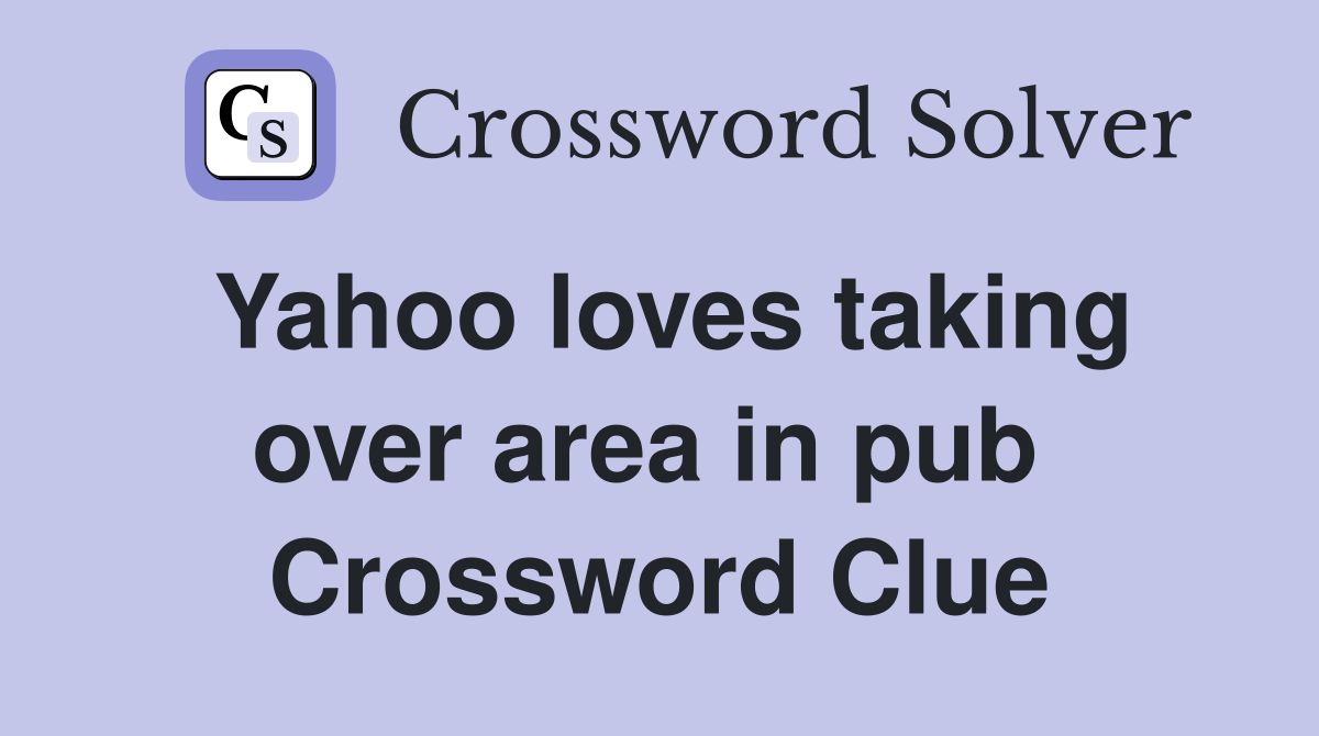 Yahoo loves taking over area in pub  Crossword Clue