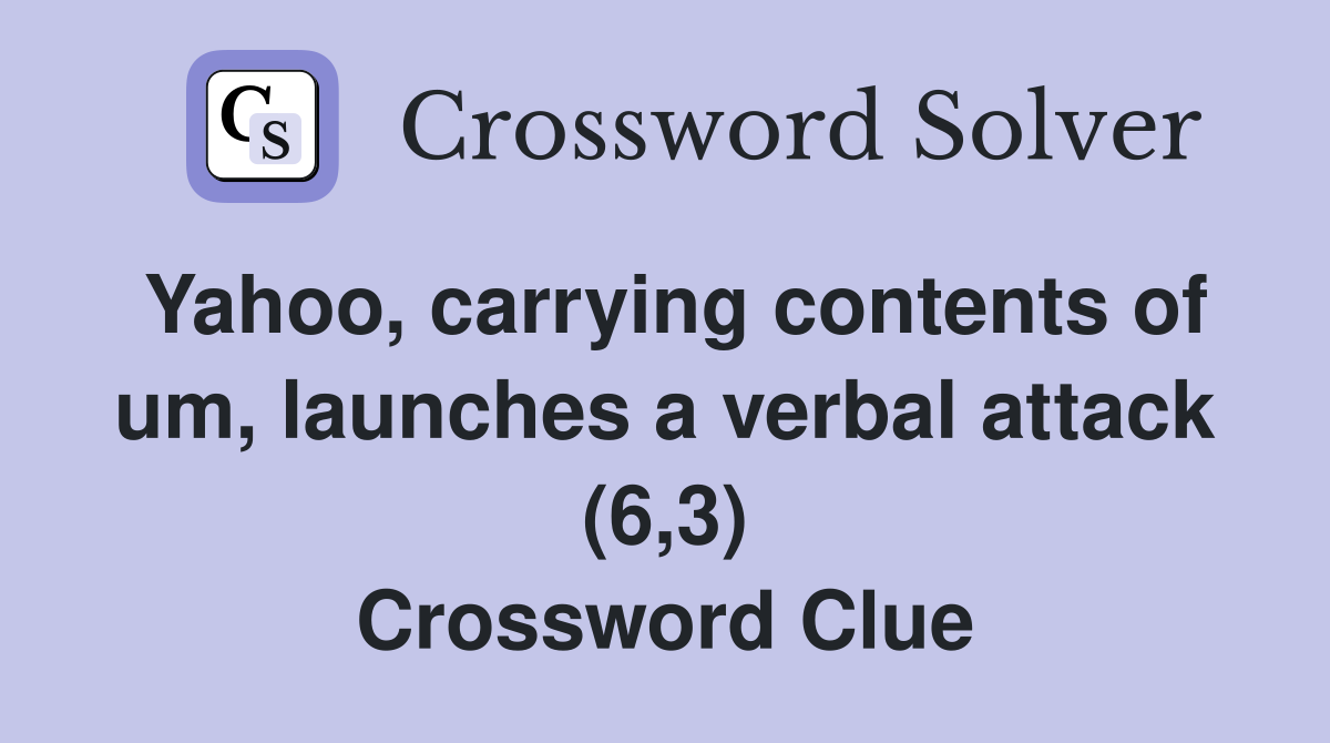 Yahoo, carrying contents of um, launches a verbal attack (6,3) Crossword Clue