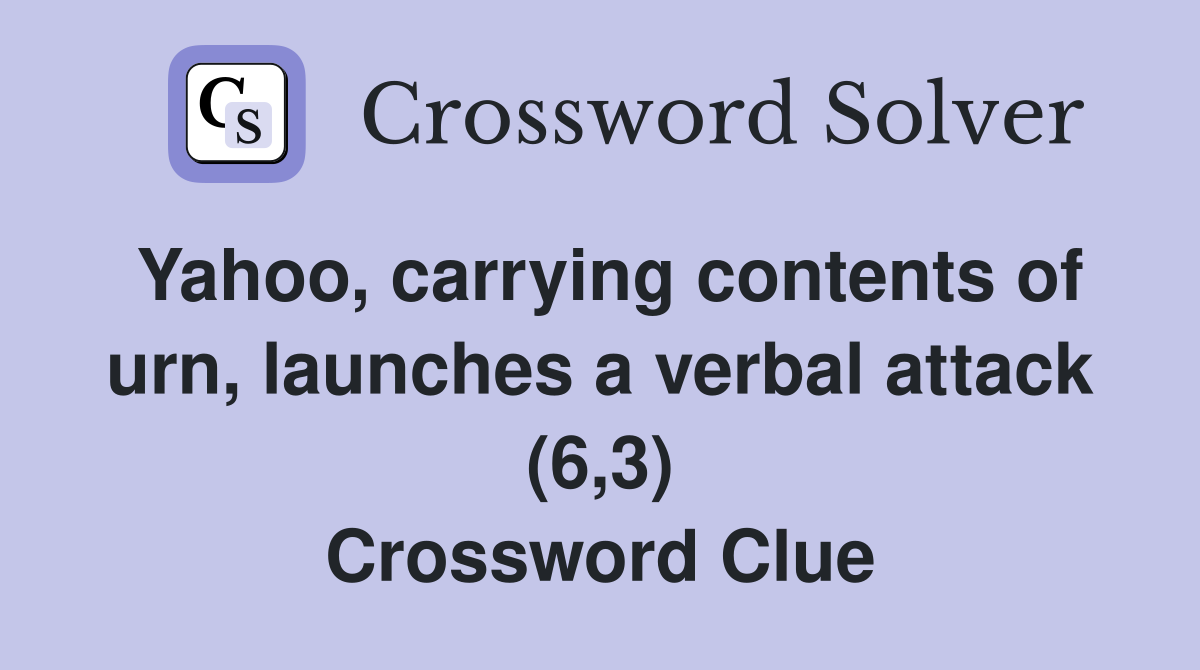 Yahoo, carrying contents of urn, launches a verbal attack (6,3) Crossword Clue