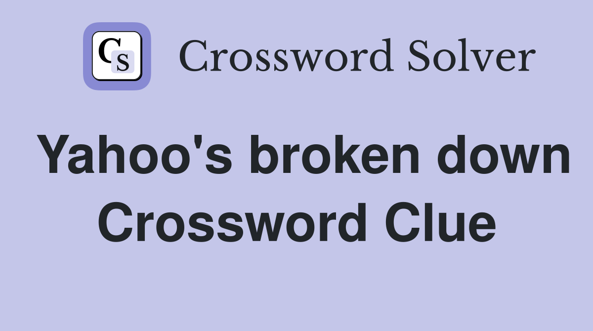 Yahoo's broken down Crossword Clue