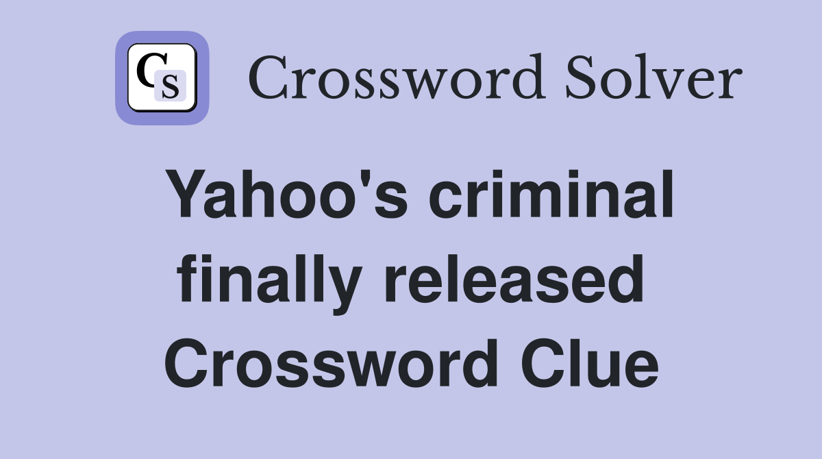 Yahoo's criminal finally released Crossword Clue