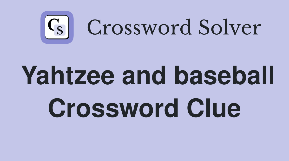 Yahtzee and baseball Crossword Clue