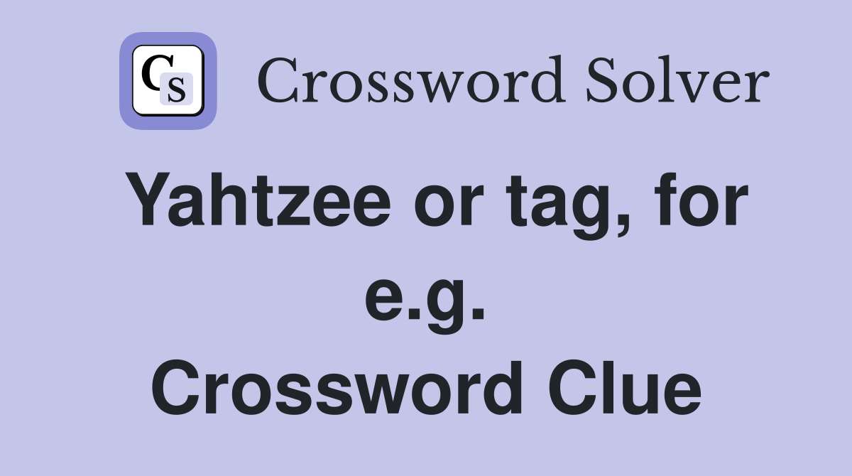 Yahtzee or tag, for e.g. Crossword Clue
