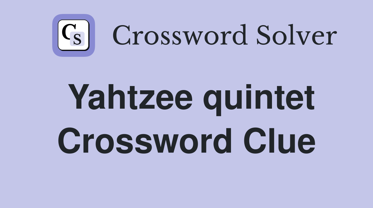 Yahtzee quintet Crossword Clue