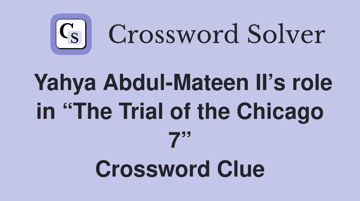 Yahya Abdul-Mateen II’s role in “The Trial of the Chicago 7” Crossword Clue