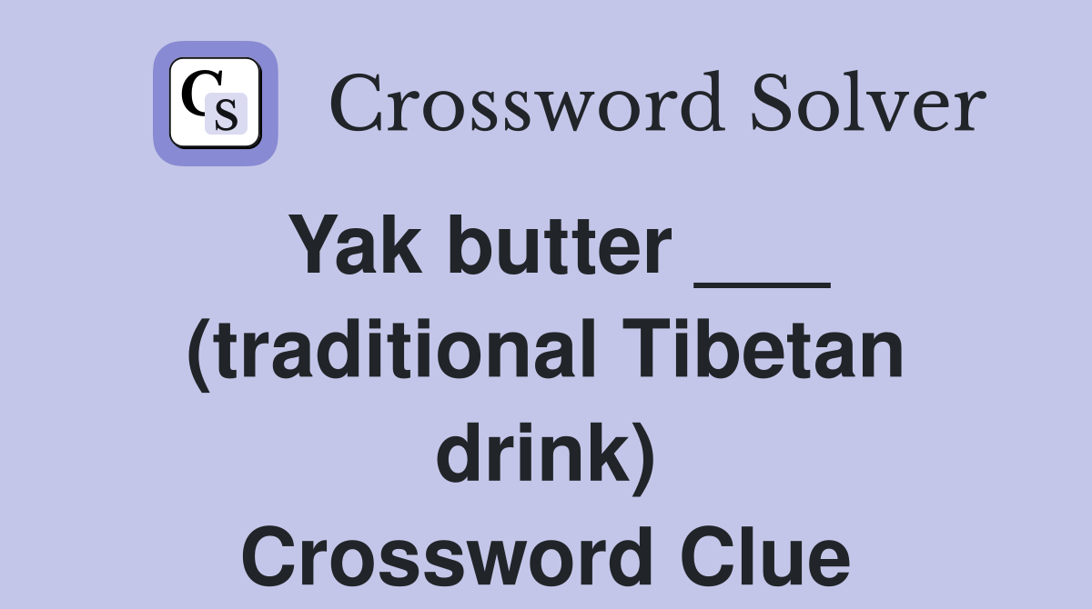 Yak butter ___ (traditional Tibetan drink) Crossword Clue