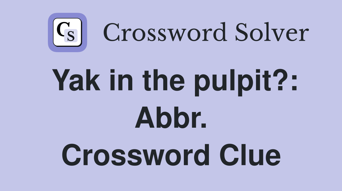 Yak in the pulpit?: Abbr. Crossword Clue