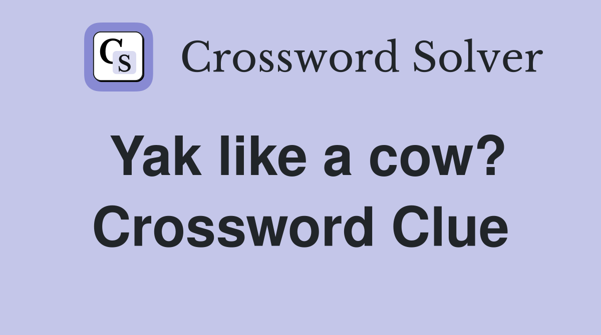Yak like a cow? Crossword Clue