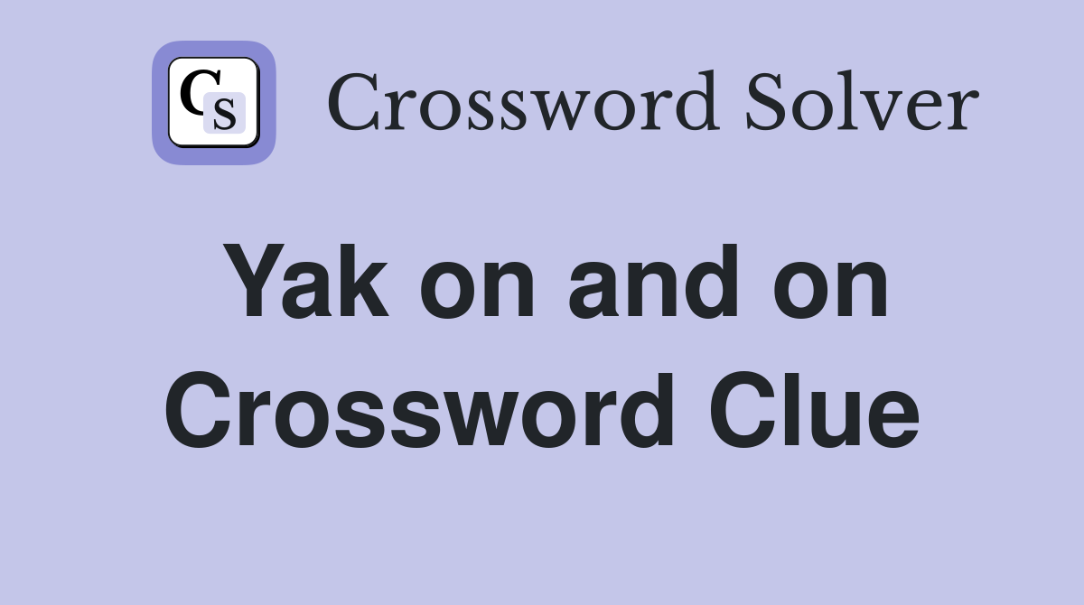 Yak on and on Crossword Clue