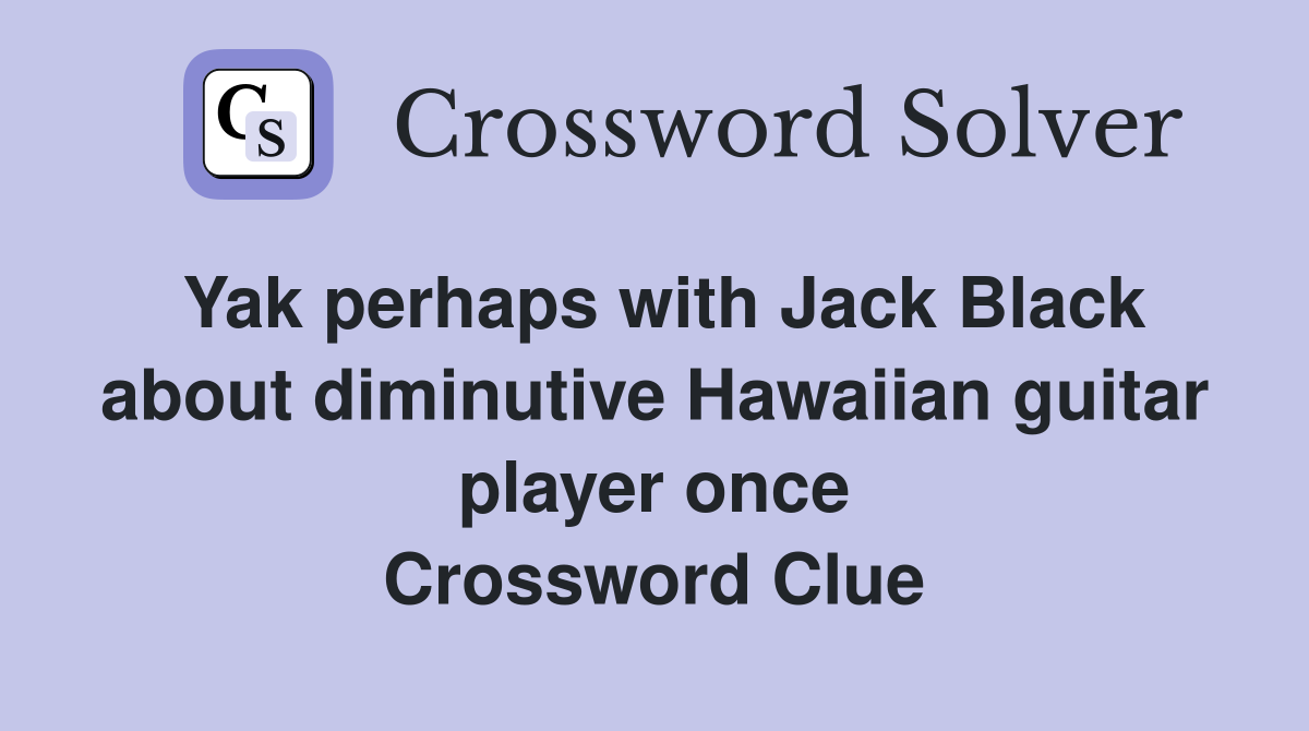 Yak perhaps with Jack Black about diminutive Hawaiian guitar player once Crossword Clue