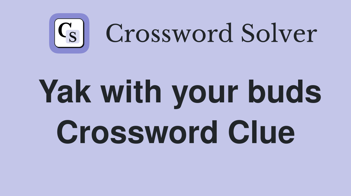 Yak with your buds Crossword Clue